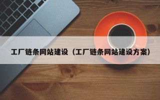 泉州工厂链条网站建设（工厂链条网站建设方案）