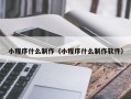 泉州小程序什么制作（小程序什么制作软件）
