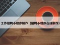 泉州工作招聘小程序制作（招聘小程序在线制作）