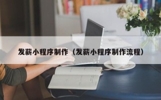 泉州发薪小程序制作（发薪小程序制作流程）